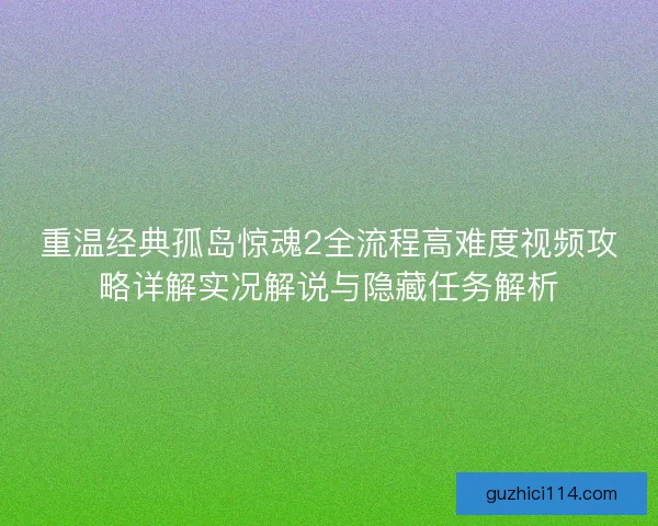 重温经典孤岛惊魂2全流程高难度视频攻略详解实况解说与隐藏任务解析