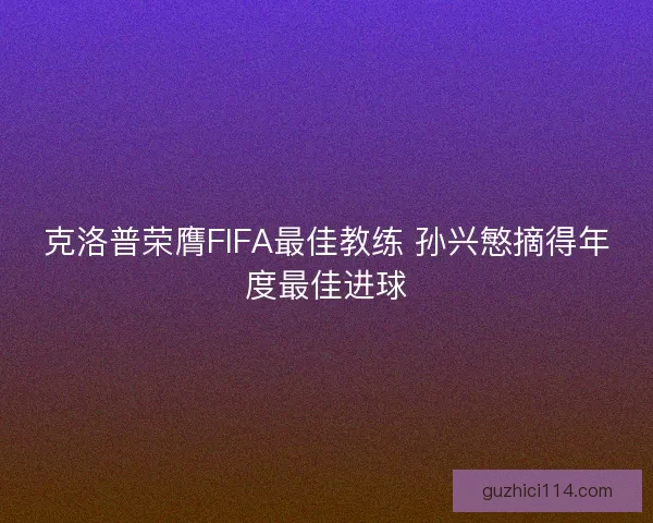 克洛普荣膺FIFA最佳教练 孙兴慜摘得年度最佳进球